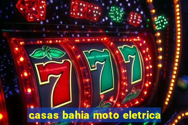 casas bahia moto eletrica